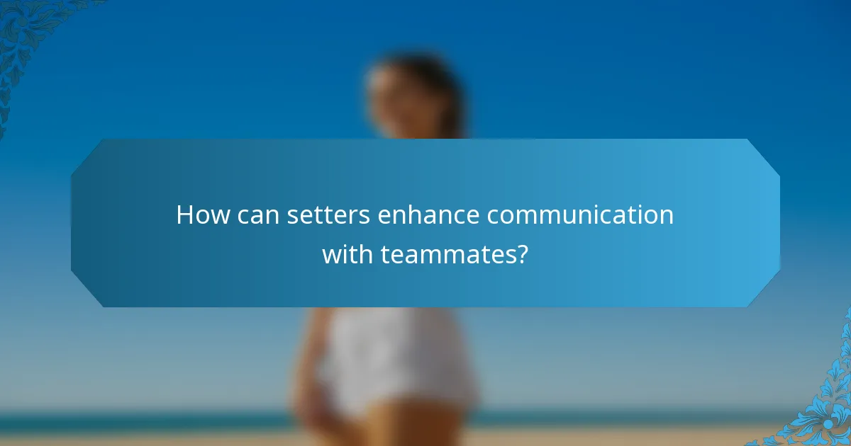 How can setters enhance communication with teammates?