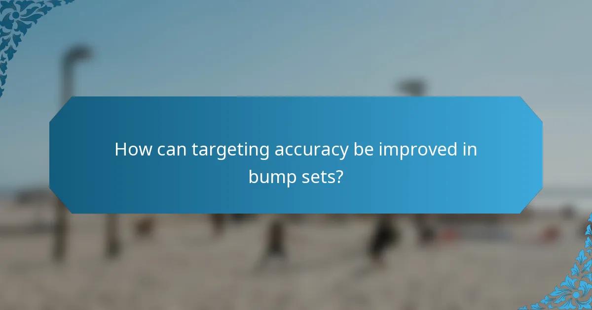 How can targeting accuracy be improved in bump sets?