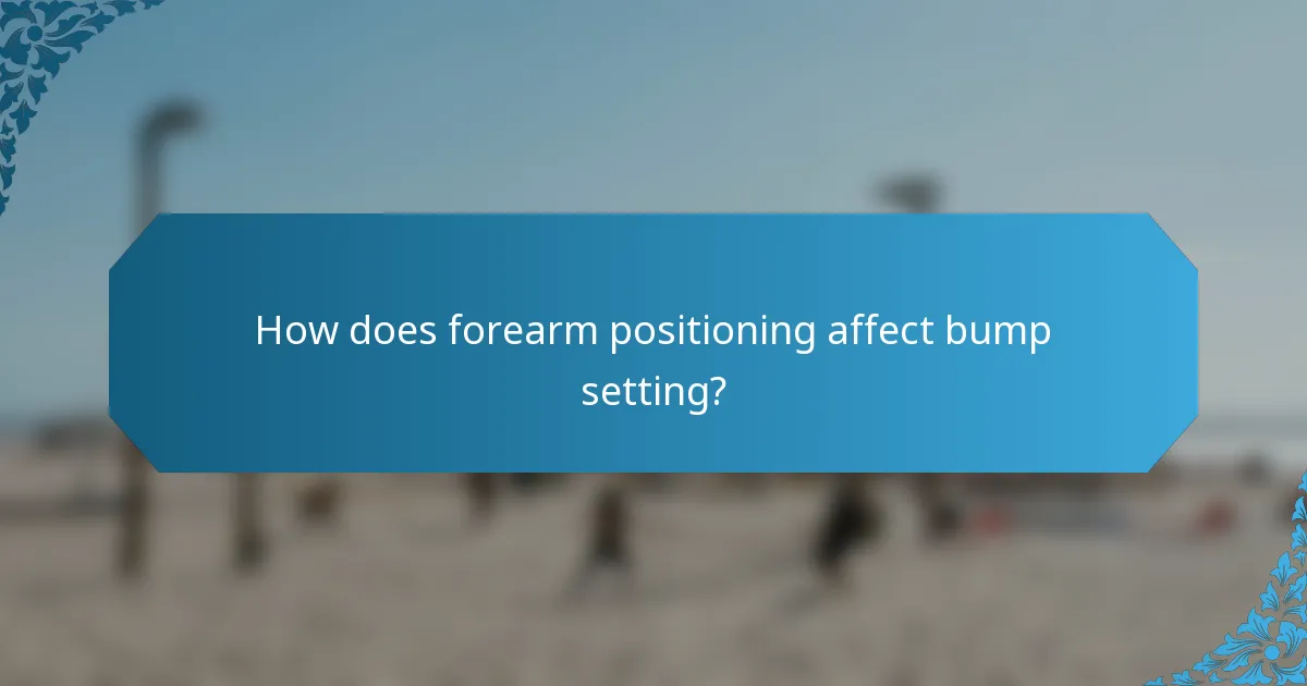 How does forearm positioning affect bump setting?