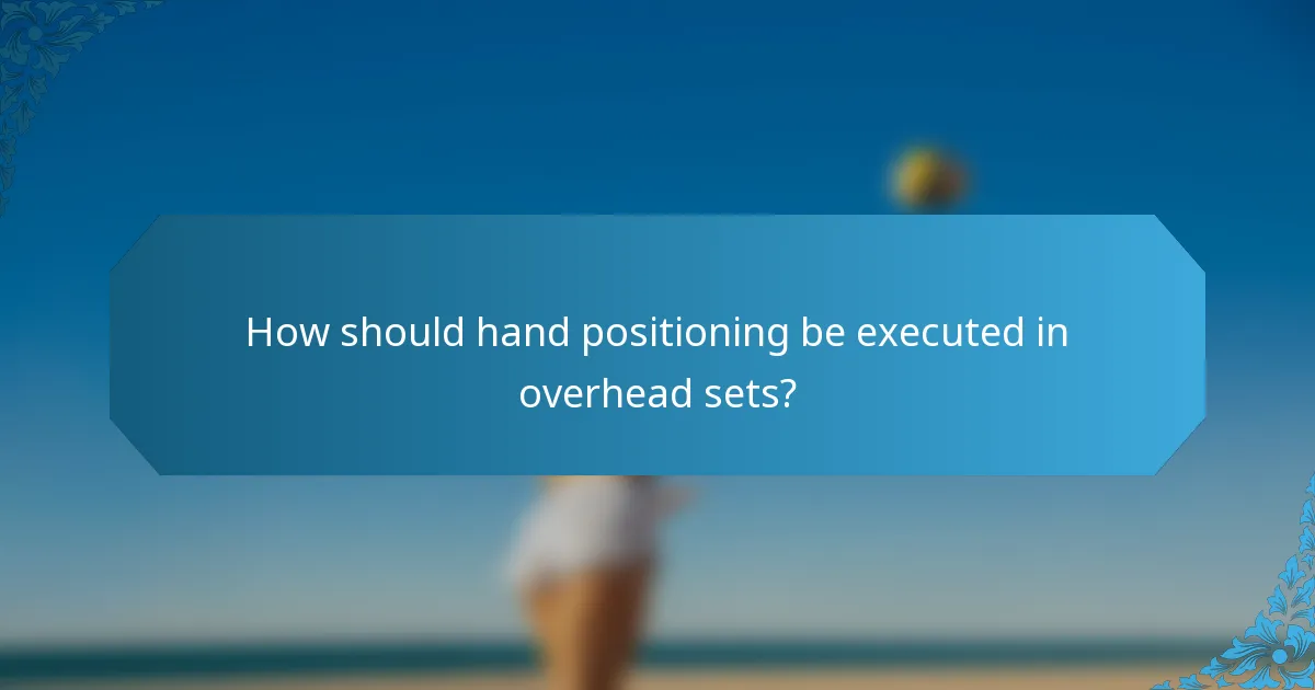 How should hand positioning be executed in overhead sets?