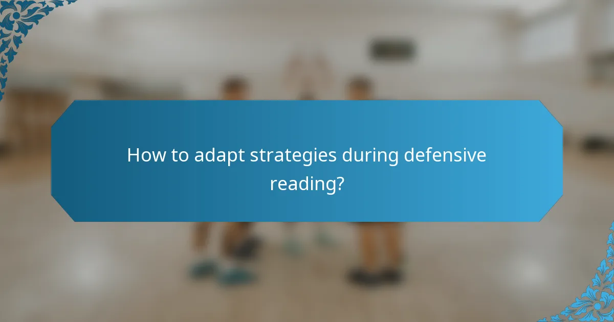 How to adapt strategies during defensive reading?