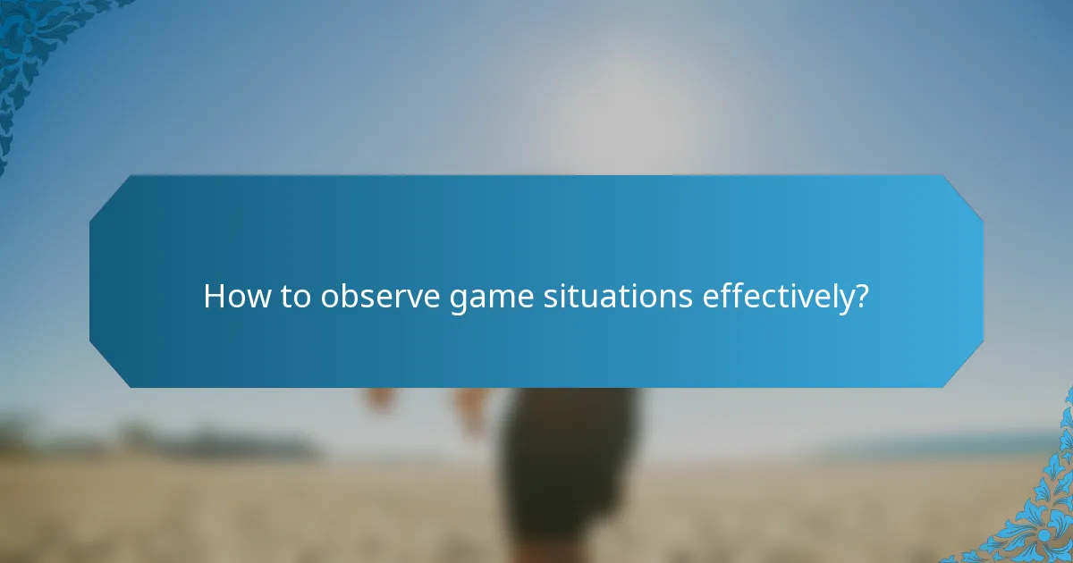 How to observe game situations effectively?