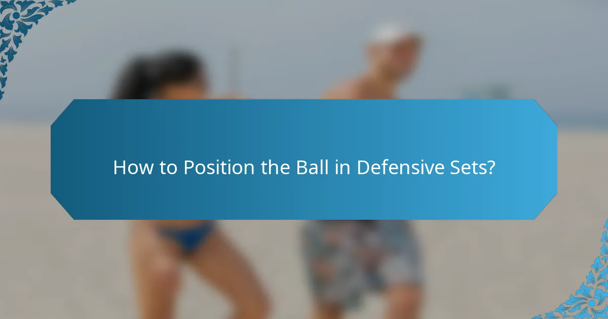 How to Position the Ball in Defensive Sets?