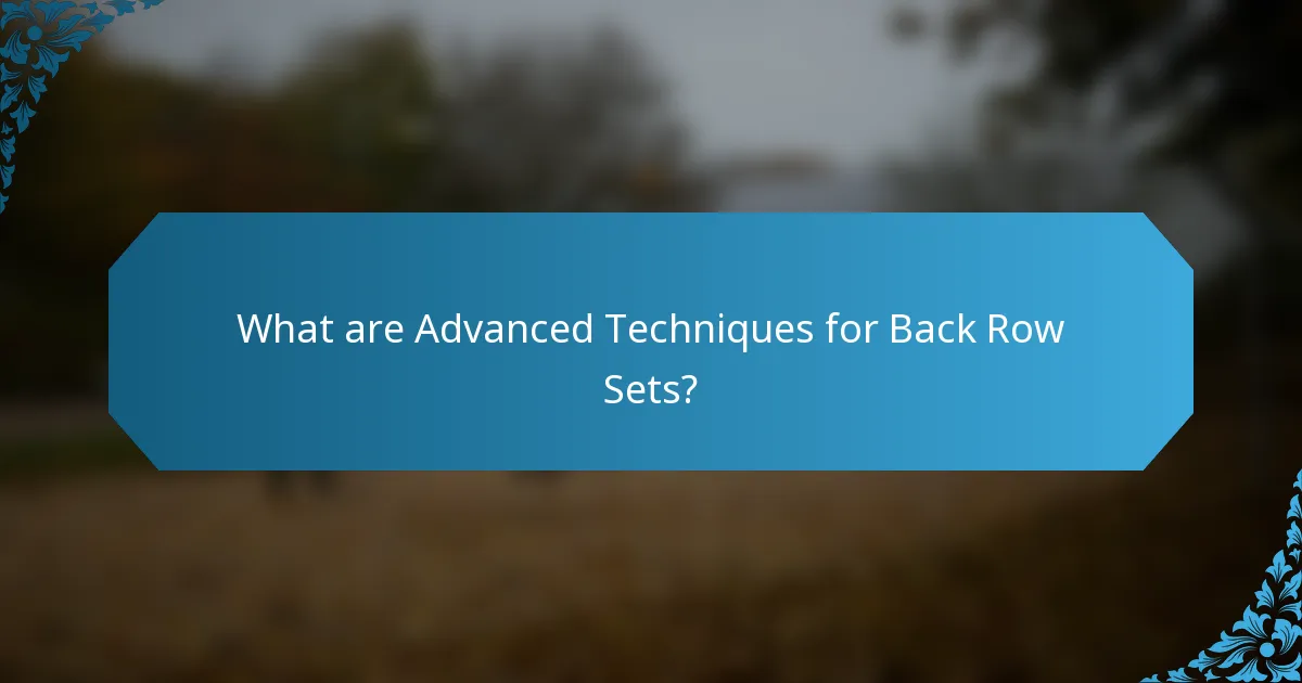 What are Advanced Techniques for Back Row Sets?
