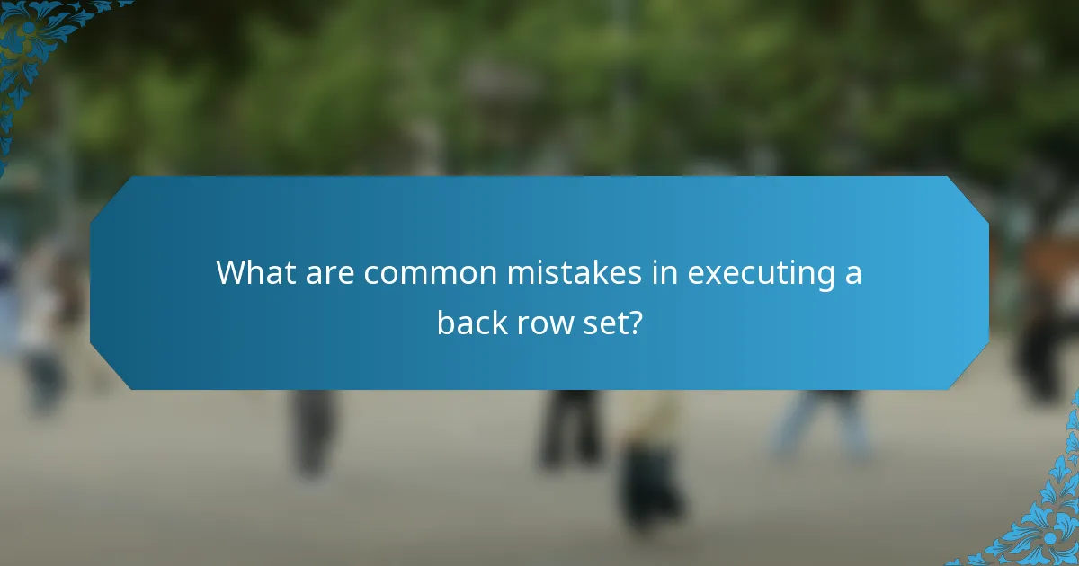 What are common mistakes in executing a back row set?