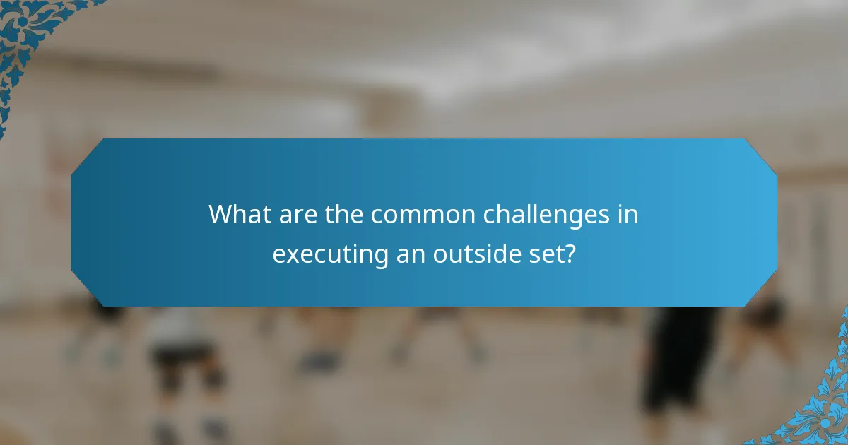What are the common challenges in executing an outside set?