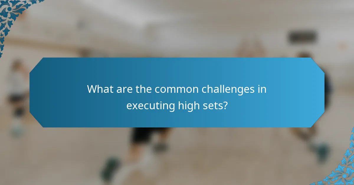 What are the common challenges in executing high sets?