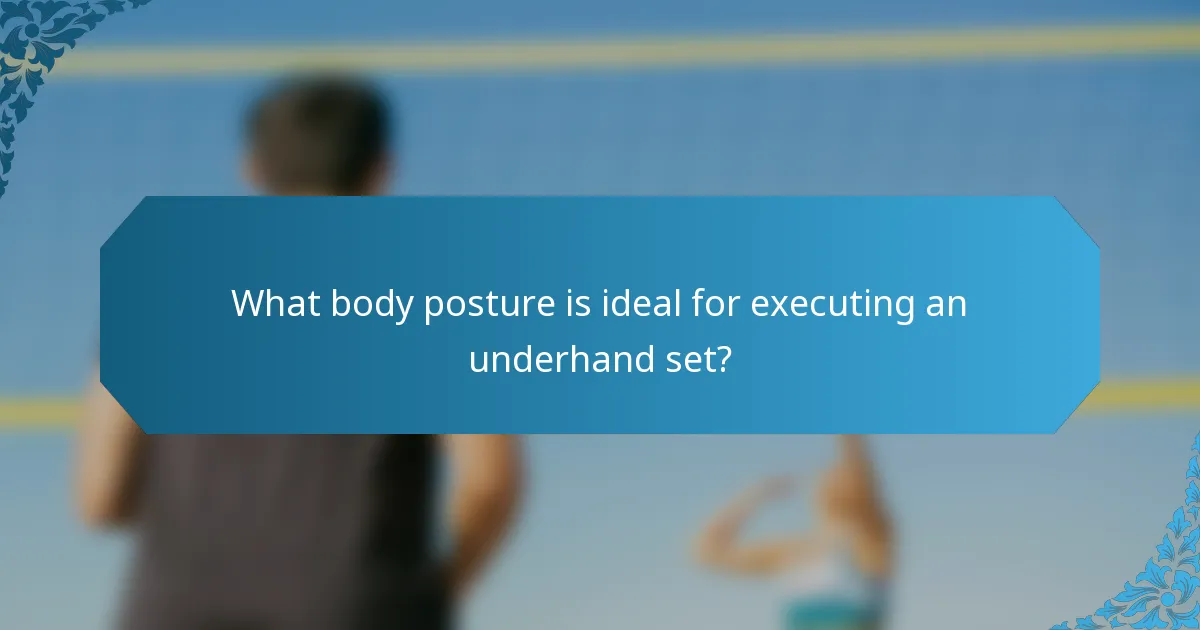 What body posture is ideal for executing an underhand set?