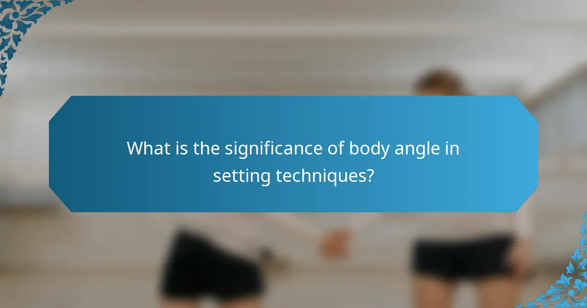 What is the significance of body angle in setting techniques?