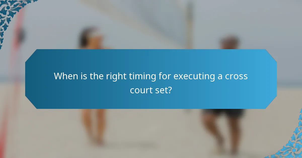 When is the right timing for executing a cross court set?