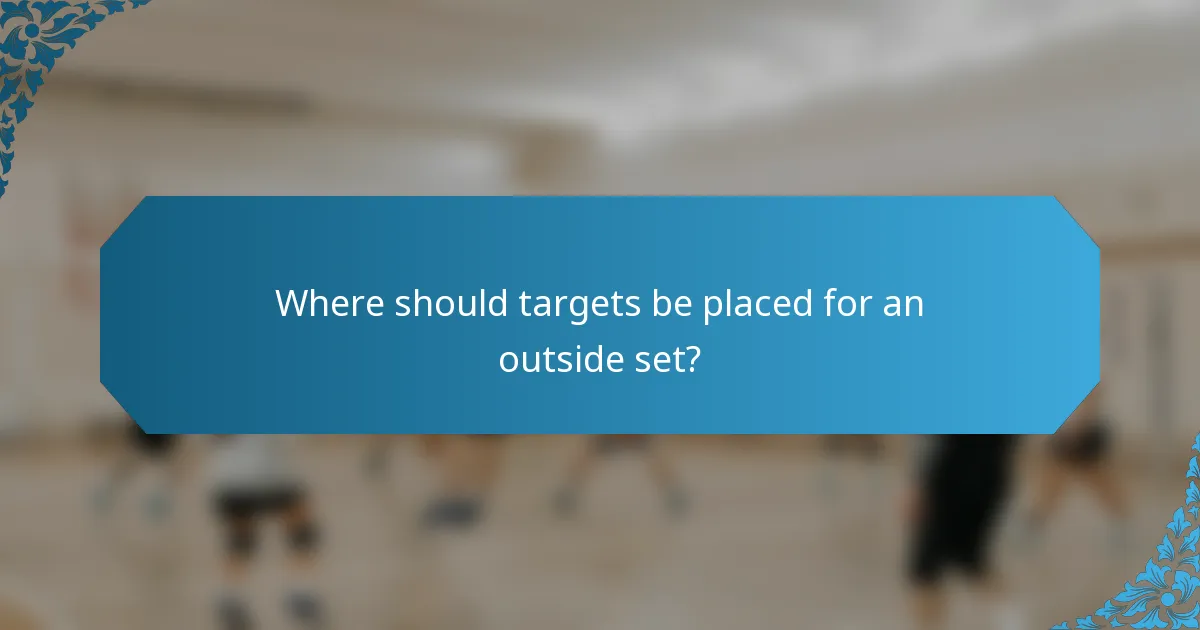 Where should targets be placed for an outside set?