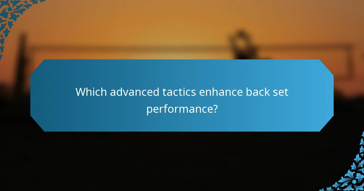 Which advanced tactics enhance back set performance?