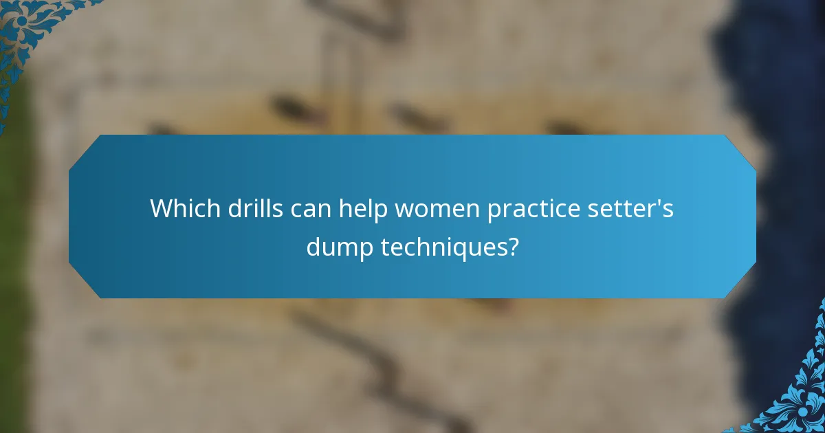 Which drills can help women practice setter's dump techniques?