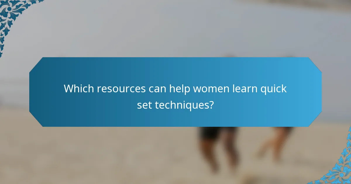 Which resources can help women learn quick set techniques?