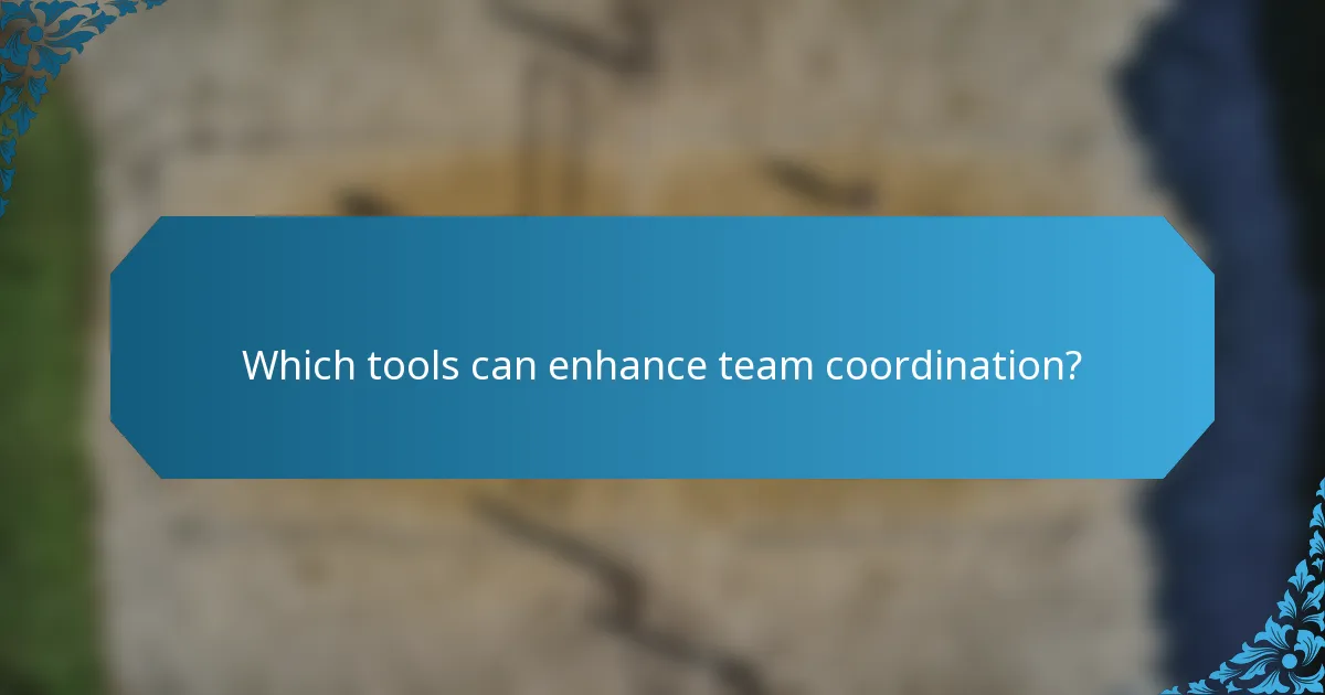 Which tools can enhance team coordination?